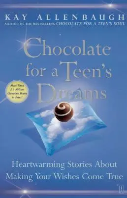 Csokoládé egy tini álmainak: Szívmelengető történetek a vágyak valóra váltásáról - Chocolate for a Teen's Dreams: Heartwarming Stories about Making Your Wishes Come True