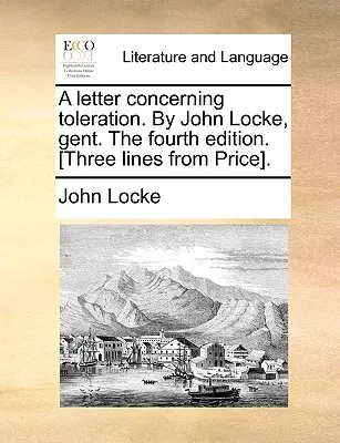 A Letter Concerning Toleration. by John Locke, Gent. the Fourth Edition. [Three Lines from Price].