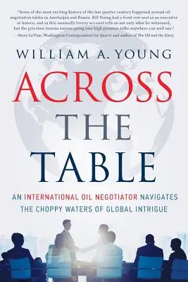 Across the Table: Egy nemzetközi olajtárgyaló a globális intrikák ingoványos vizein navigál - Across the Table: An International Oil Negotiator Navigates the Choppy Waters of Global Intrigue