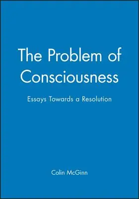 A tudatosság problémája: Essays Towards a Resolution - The Problem of Consciousness: Essays Towards a Resolution