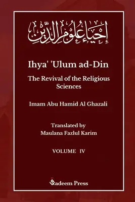 Ihya' 'Ulum ad-Din - A vallástudományok újjáélesztése - 4. kötet: إحياء علوم ال - Ihya' 'Ulum ad-Din - The Revival of the Religious Sciences - Vol 4: إحياء علوم ال