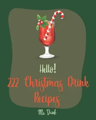 Hello! 222 karácsonyi italrecept: Best Christmas Drink Cookbook Ever For Beginners [Rum Cocktail Recept Book, Bourbon Cocktail Recept Book, Cocktail - Hello! 222 Christmas Drink Recipes: Best Christmas Drink Cookbook Ever For Beginners [Rum Cocktail Recipe Book, Bourbon Cocktail Recipe Book, Cocktail