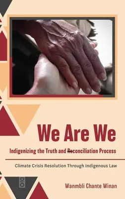 Mi vagyunk mi: Az igazság és megbékélés folyamatának bennszülötté tétele: Az éghajlati válság megoldása az őslakosok jogán keresztül - We Are We: Indigenizing the Truth and Reconciliation Process: Climate Crisis Resolution Through Indigenous Law