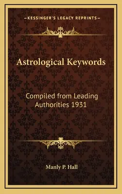 Asztrológiai kulcsszavak: Összegyűjtve vezető tekintélyekből 1931 - Astrological Keywords: Compiled from Leading Authorities 1931