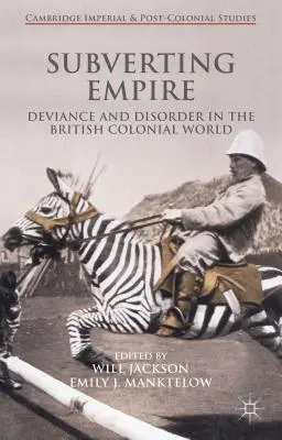 Subverting Empire: Deviancia és rendellenesség a brit gyarmati világban - Subverting Empire: Deviance and Disorder in the British Colonial World