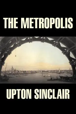 The Metropolis by Upton Sinclair, Fiction, Classics, Irodalom - The Metropolis by Upton Sinclair, Fiction, Classics, Literary