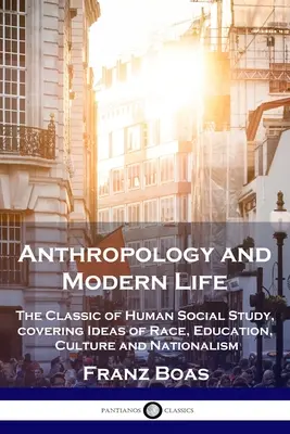 Antropológia és modern élet: Az emberi társadalomtudomány klasszikusa, amely a faji, nevelési, kulturális és nacionalista eszmékre terjed ki. - Anthropology and Modern Life: The Classic of Human Social Study, covering Ideas of Race, Education, Culture and Nationalism