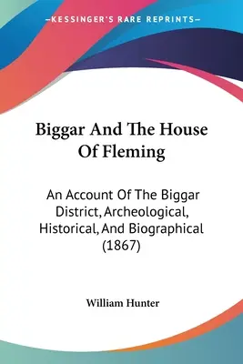 Biggar és a Fleming-ház: A Biggar kerület régészeti, történelmi és életrajzi beszámolója (1867) - Biggar And The House Of Fleming: An Account Of The Biggar District, Archeological, Historical, And Biographical (1867)