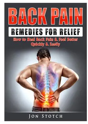 Hátfájás gyógymódok a megkönnyebbüléshez: Hogyan gyógyítsuk meg a hátfájást és érezzük jobban magunkat gyorsan és könnyen - Back Pain Remedies for Relief: How to Heal Back Pain & Feel Better Quickly & Easily