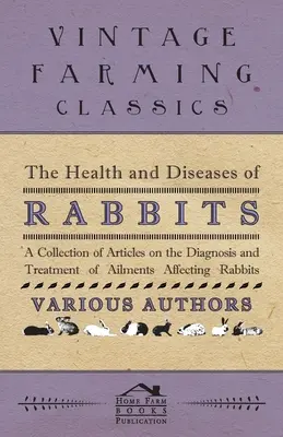 A nyulak egészsége és betegségei - Cikkgyűjtemény a nyulakat érintő betegségek diagnosztizálásáról és kezeléséről - The Health and Diseases of Rabbits - A Collection of Articles on the Diagnosis and Treatment of Ailments Affecting Rabbits