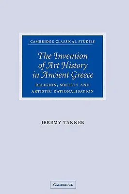 A művészettörténet feltalálása az ókori Görögországban: Vallás, társadalom és művészeti racionalizáció - The Invention of Art History in Ancient Greece: Religion, Society and Artistic Rationalisation