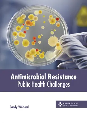 Antimikrobiális rezisztencia: Közegészségügyi kihívások - Antimicrobial Resistance: Public Health Challenges