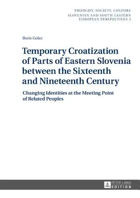 Kelet-Szlovénia egyes részeinek átmeneti horvátosítása a XVI. és a XIX. század között: változó identitások a rokon területek találkozási pontján - Temporary Croatization of Parts of Eastern Slovenia between the Sixteenth and Nineteenth Century: Changing Identities at the Meeting Point of Related