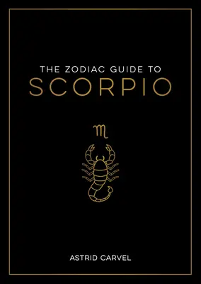 A Skorpió állatövi kalauz: A csillagjegyed megértésének, a sorsod feloldásának és a csillagok bölcsességének megfejtésének végső útmutatója - The Zodiac Guide to Scorpio: The Ultimate Guide to Understanding Your Star Sign, Unlocking Your Destiny and Decoding the Wisdom of the Stars