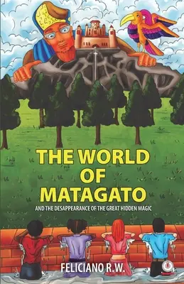 A Matagato világa: És a nagy rejtett mágia eltűnése - The World Of Matagato: And The Desappearance Of The Great Hidden Magic