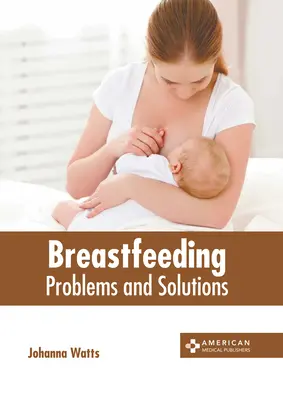 Szoptatás: A szoptatás: Problémák és megoldások - Breastfeeding: Problems and Solutions