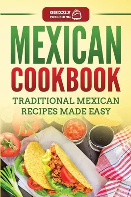 Mexikói szakácskönyv: Hagyományos mexikói receptek egyszerűen elkészítve - Mexican Cookbook: Traditional Mexican Recipes Made Easy