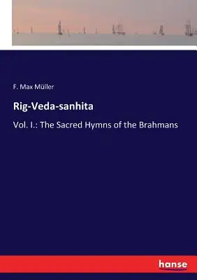 Rig-Veda-sanhita: I. kötet: A bráhmanák szent himnuszai - Rig-Veda-sanhita: Vol. I.: The Sacred Hymns of the Brahmans