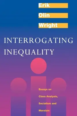 Az egyenlőtlenség kikérdezése: Esszék az osztályelemzésről, a szocializmusról és a marxizmusról - Interrogating Inequality: Essays on Class Analysis, Socialism and Marxism