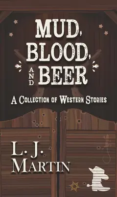 Sár, vér és sör: Westerntörténetek gyűjteménye - Mud, Blood, and Beer: A Collection of Western Stories