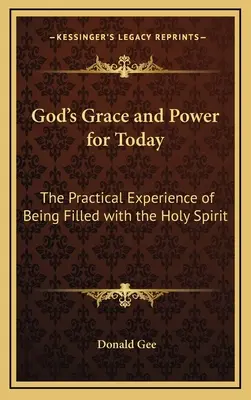 Isten kegyelme és ereje a mának: A Szentlélekkel való beteljesedés gyakorlati megtapasztalása - God's Grace and Power for Today: The Practical Experience of Being Filled with the Holy Spirit