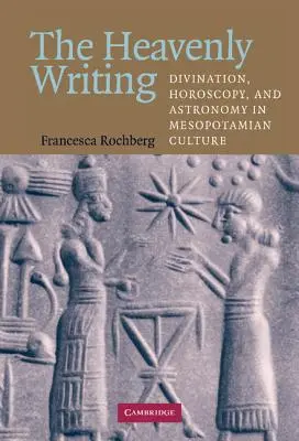 Az égi írás: Jóslás, horoszkópia és csillagászat a mezopotámiai kultúrában - The Heavenly Writing: Divination, Horoscopy, and Astronomy in Mesopotamian Culture