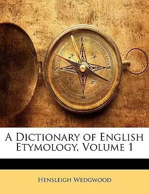 Az angol etimológia szótára; 1. kötet - A Dictionary of English Etymology, Volume 1