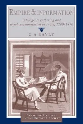 Birodalom és információ: Hírszerzés és társadalmi kommunikáció Indiában 1780-1870 között - Empire and Information: Intelligence Gathering and Social Communication in India, 1780-1870