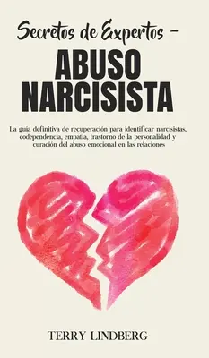 Secretos de Expertos - Abuso Narcisista: La gua definitiva de recuperacin para identificar narcisistas, codependencia, empata, trastorno de la pers