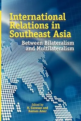 Nemzetközi kapcsolatok Délkelet-Ázsiában: Between Bilateralism and Multilateralism - International Relations in Southeast Asia: Between Bilateralism and Multilateralism