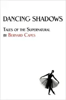 Dancing Shadows: Mesék a természetfeletti világról by Bernard Capes - Dancing Shadows: Tales of the Supernatural by Bernard Capes