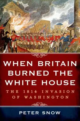 Amikor Nagy-Britannia felgyújtotta a Fehér Házat - When Britain Burned the White House