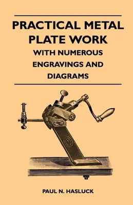 Gyakorlati fémlemez munkák - Számos metszettel és ábrával - Practical Metal Plate Work - With Numerous Engravings and Diagrams