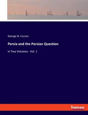 Perzsia és a perzsa kérdés: két kötetben - 1. kötet - Persia and the Persian Question: in Two Volumes - Vol. 1