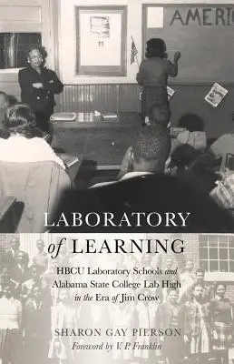 A tanulás laboratóriuma: HBCU Laboratory Schools and Alabama State College Lab High in the Era of Jim Crow (HBCU laboratóriumi iskolák és az Alabama State College laboratóriumi középiskolái a Jim Crow korszakában) - Laboratory of Learning: HBCU Laboratory Schools and Alabama State College Lab High in the Era of Jim Crow