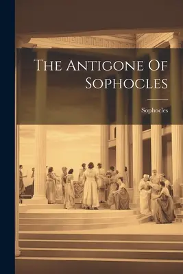 Szophoklész Antigonéja - The Antigone Of Sophocles