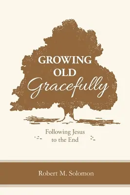 Gracefully megöregedni: Jézus követése a végsőkig - Growing Old Gracefully: Following Jesus to the End