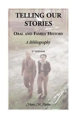 Történeteink elmesélése, szóbeli és családi történelem: Bibliográfia, 5. kiadás - Telling Our Stories, Oral and Family History: A Bibliography, 5th Edition