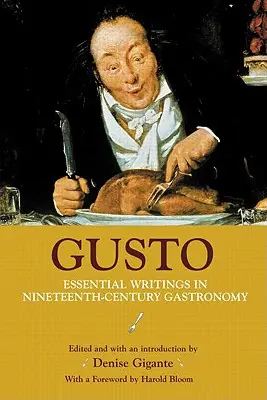 Gusto: A tizenkilencedik századi gasztronómia alapvető írásai - Gusto: Essential Writings in Nineteenth-Century Gastronomy