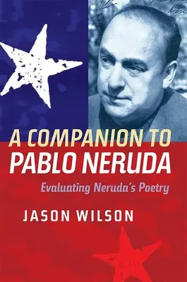 A Companion to Pablo Neruda: Neruda költészetének értékelése - A Companion to Pablo Neruda: Evaluating Neruda's Poetry