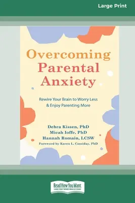 A szülői szorongás leküzdése: Rewire Your Brain to Worry Less and Enjoy Parenting More (16pt Large Print Edition) - Overcoming Parental Anxiety: Rewire Your Brain to Worry Less and Enjoy Parenting More (16pt Large Print Edition)