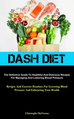 Dash Diet: The Definitive Guide To Healthful And Delicious Receptes For Managing And Lowering Blood Pressure (Receptek és gyakorlatok) - Dash Diet: The Definitive Guide To Healthful And Delicious Recipes For Managing And Lowering Blood Pressure (Recipes And Exercise
