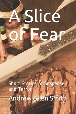 A félelem egy szelete: Rövid történetek a feszültségről és a rémületről - A Slice of Fear: Short Stories of Suspense and Terror