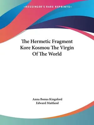 A hermetikus töredék Kore Kosmou a Világ Szüze - The Hermetic Fragment Kore Kosmou the Virgin of the World