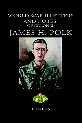 James H. Polk ezredes második világháborús levelei és feljegyzései: 1944-1945 - World War II Letters and Notes of Colonel James H. Polk: 1944-1945