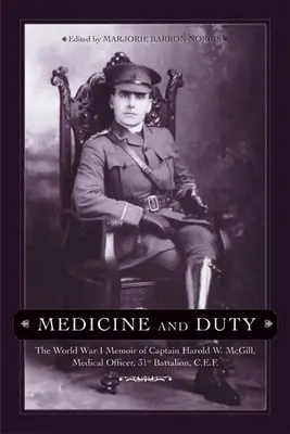 Orvostudomány és kötelesség: Harold W. McGill százados, a 31. zászlóalj egészségügyi tisztjének első világháborús emlékiratai. - Medicine and Duty: The World War I Memoir of Captain Harold W. McGill, Medical Officer, 31st Battalion C.E.F.