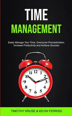 Time Management: Könnyen kezelje az idejét, győzze le a halogatást, növelje a termelékenységet és érjen el sikereket - Time Management: Easily Manage Your Time, Overcome Procrastination, Increase Productivity and Achieve Success