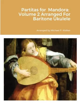 Partiták mandorára: Volume 2 Arranged For Baritone Ukulele - Partitas for Mandora: Volume 2 Arranged For Baritone Ukulele