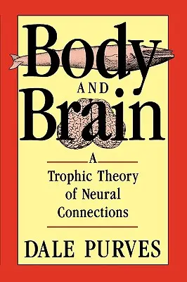 Test és agy: Az idegi kapcsolatok trofikus elmélete - Body and Brain: A Trophic Theory of Neural Connections