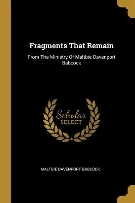 Töredékek, amelyek megmaradtak: Máltai Davenport Babcock szolgálatából - Fragments That Remain: From The Ministry Of Maltbie Davenport Babcock